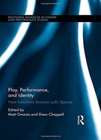 Play, Performance, And Identity: How Institutions Structure Ludic Spaces