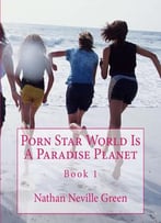 Porn Star World Is A Paradise Planet: Volume 1