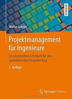 Projektmanagement Für Ingenieure: Ein Praxisnahes Lehrbuch Für Den Systematischen Projekterfolg