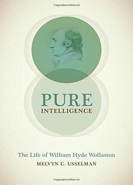 Pure Intelligence: The Life Of William Hyde Wollaston