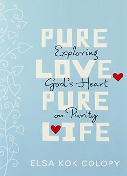 Pure Love, Pure Life: Exploring God’S Heart On Purity