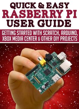 Raspberry Pi User Guide: Getting Started With Scratch, Arduino, Xbox Media Center & Other Diy Projects