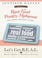 Real Food Pantry Makeover: The Home Grocery Store: Volume 1