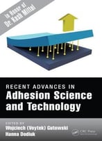 Recent Advances In Adhesion Science And Technology In Honor Of Dr. Kash Mittal