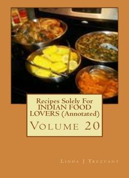 Recipes Solely For Indian Food Lovers (Annotated): Volume 20