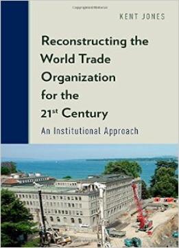 Reconstructing The World Trade Organization For The 21St Century: An Institutional Approach