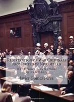 Registration Of War Criminals Prosecuted In Nuremberg: War Crimes Prosecutions In Nuremberg
