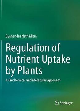 Regulation Of Nutrient Uptake By Plants: A Biochemical And Molecular Approach