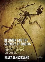 Religion And The Sciences Of Origins: Historical And Contemporary Discussions