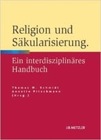 Religion Und Säkularisierung: Ein Interdisziplinäres Handbuch