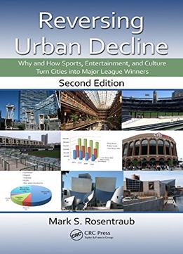 Reversing Urban Decline: Why And How Sports, Entertainment, And Culture Turn Cities Into Major League Winners…
