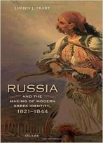 Russia And The Making Of Modern Greek Identity, 1821-1844