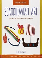 Scandinavian Art: Fun And Easy Art From Around The World By Alex Kuskowski