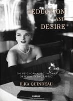 Seduction And Desire: The Psychoanalytic Theory Of Sexuality Since Freud