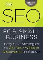 Seo For Small Business: Easy Seo Strategies To Get Your Website Discovered On Google
