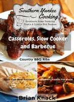 Southern Yankee Cooking: Casseroles, Slow Cooker And Barbecue