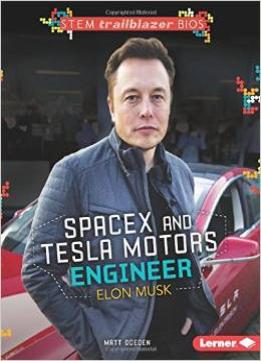 Spacex And Tesla Motors Engineer Elon Musk (Stem Trailblazer Bios) By Matt Doeden