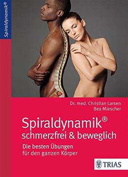 Spiraldynamik – Schmerzfrei Und Beweglich: Die Besten Übungen Für Den Ganzen Körper