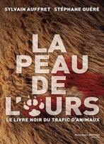 Stéphane Quere, Sylvain Auffret, La Peau De L’Ours : Le Livre Noir Du Trafic D’Animaux