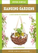 Super Simple Hanging Gardens:: A Kid’S Guide To Gardening (Super Simple Gardening) By Alex Kuskowski
