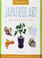 Super Simple Japanese Art: Fun And Easy Art From Around The World
