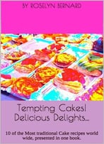 Tempting Cakes! Delicious Delights…: 10 Of The Most Traditional Cake Recipes World Wide, Presented In One Book