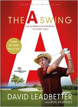 The A Swing: The Alternative Approach To Great Golf