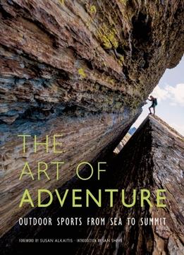 The Art Of Adventure: Outdoor Sports From Sea To Summit