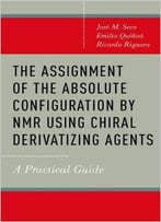 The Assignment Of The Absolute Configuration By Nmr Using Chiral Derivatizing Agents: A Practical Guide