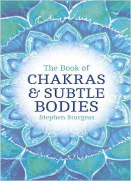 The Book Of Chakras & Subtle Bodies: Gateways To Supreme Consciousness