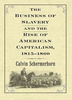 The Business Of Slavery And The Rise Of American Capitalism, 1815–1860