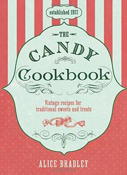 The Candy Cookbook: Vintage Recipes For Traditional Sweets And Treats