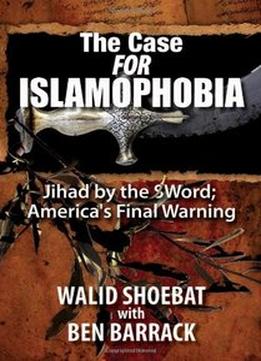 The Case For Islamophobia: Jihad By The Word; America’S Final Warning