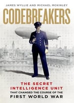 The Codebreakers: The True Story Of The Secret Intelligence Team That Changed The Course Of The First World War