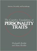 The Cognitive Foundations Of Personality Traits (Emotions, Personality, And Psychotherapy) By Shulamith Kreitler