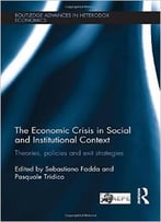 The Economic Crisis In Social And Institutional Context: Theories, Policies And Exit Strategies