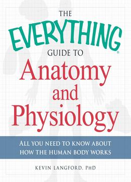 The Everything Guide To Anatomy And Physiology