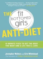 The Fit Bottomed Girls Anti-Diet: 10-Minute Fixes To Get The Body You Want And A Life You’Ll Love