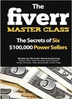 The Fiverr Master Class: The Fiverr Secrets Of Six Power Sellers That Enable You To Work From Home