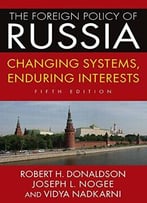 The Foreign Policy Of Russia: Changing Systems, Enduring Interests, 5th Edition