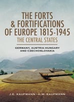 The Forts And Fortifications Of Europe 1815-1945: The Central States: Germany, Austria-Hungary And Czechoslovakia