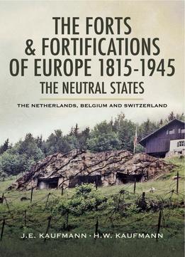 The Forts And Fortifications Of Europe 1815- 1945: The Neutral States: The Netherlands, Belgium And Switzerland