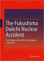 The Fukushima Daiichi Nuclear Accident: Final Report Of The Aesj Investigation Committee