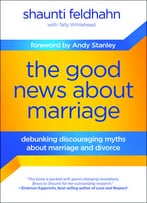 The Good News About Marriage: Debunking Discouraging Myths About Marriage And Divorce