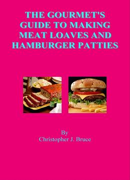 The Gourmet’S Guide To Making Meat Loaves And Hamburger Patties