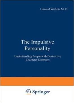 The Impulsive Personality: Understanding People With Destructive Character Disorders By H.A. Wishnie