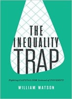 The Inequality Trap: Fighting Capitalism Instead Of Poverty