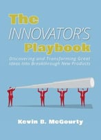 The Innovator’S Playbook: Discovering And Transforming Great Ideas Into Breakthrough New Products