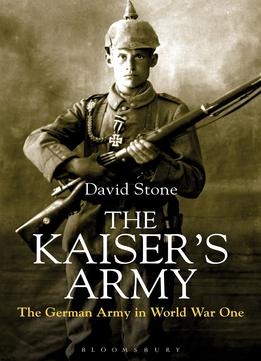 The Kaiser’S Army: The German Army In World War One