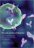 The Lock And Key Of Medicine: Monoclonal Antibodies And The Transformation Of Healthcare